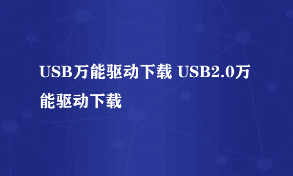 USB万能驱动下载 USB2.0万能驱动下载