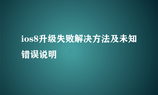 ios8升级失败解决方法及未知错误说明