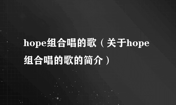 hope组合唱的歌（关于hope组合唱的歌的简介）