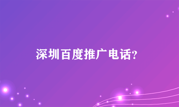 深圳百度推广电话？