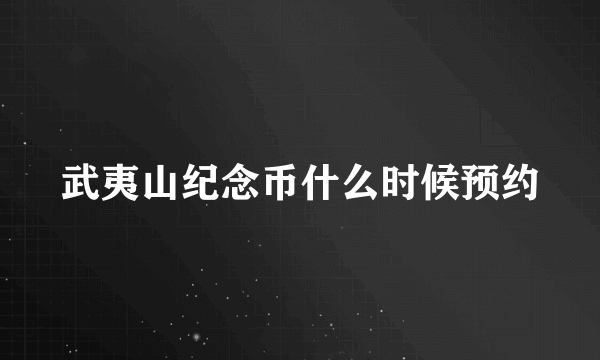 武夷山纪念币什么时候预约