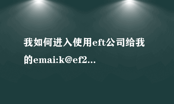 我如何进入使用eft公司给我的emai:k@ef2t,com