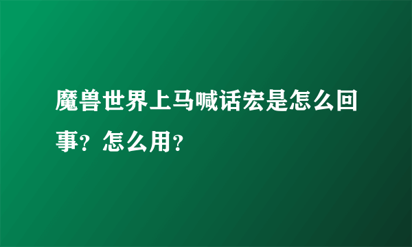 魔兽世界上马喊话宏是怎么回事？怎么用？