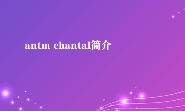 antm chantal简介