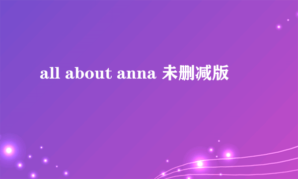 all about anna 未删减版