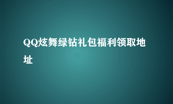 QQ炫舞绿钻礼包福利领取地址