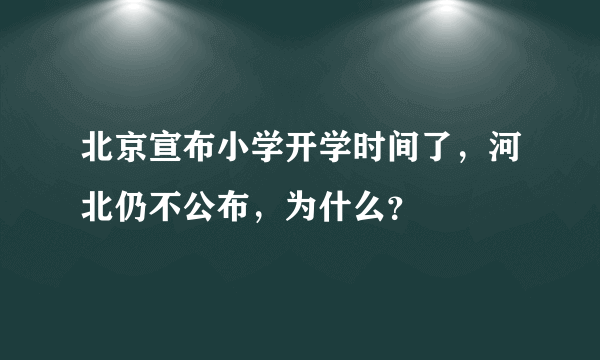 北京宣布小学开学时间了，河北仍不公布，为什么？