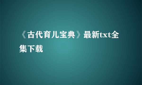 《古代育儿宝典》最新txt全集下载