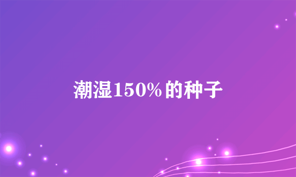 潮湿150%的种子