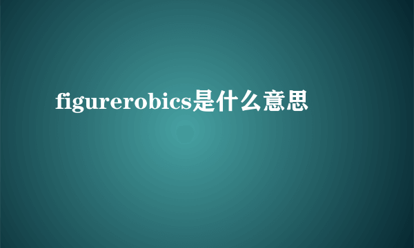 figurerobics是什么意思