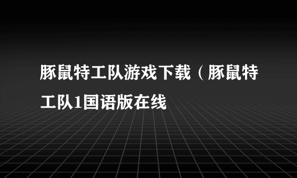 豚鼠特工队游戏下载（豚鼠特工队1国语版在线