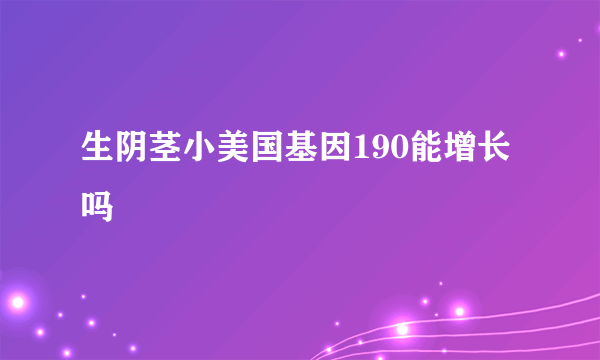 生阴茎小美国基因190能增长吗