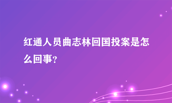 红通人员曲志林回国投案是怎么回事？