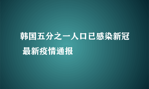 韩国五分之一人口已感染新冠 最新疫情通报