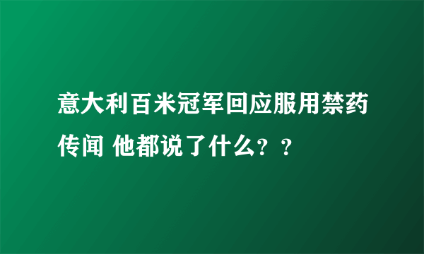 意大利百米冠军回应服用禁药传闻 他都说了什么？？