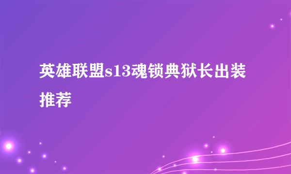 英雄联盟s13魂锁典狱长出装推荐