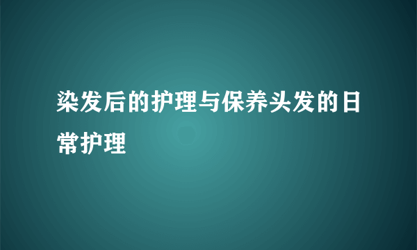 染发后的护理与保养头发的日常护理