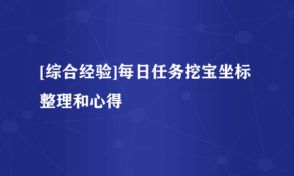 [综合经验]每日任务挖宝坐标整理和心得