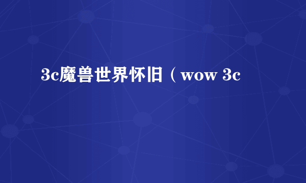 3c魔兽世界怀旧（wow 3c