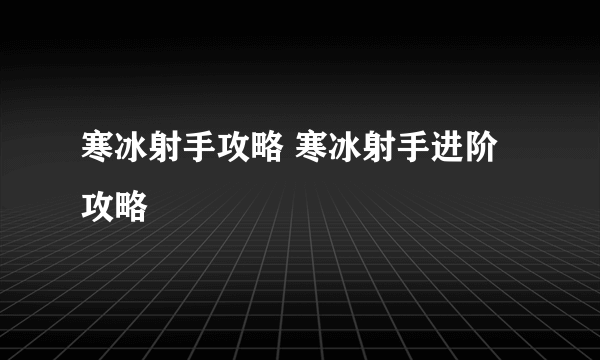 寒冰射手攻略 寒冰射手进阶攻略