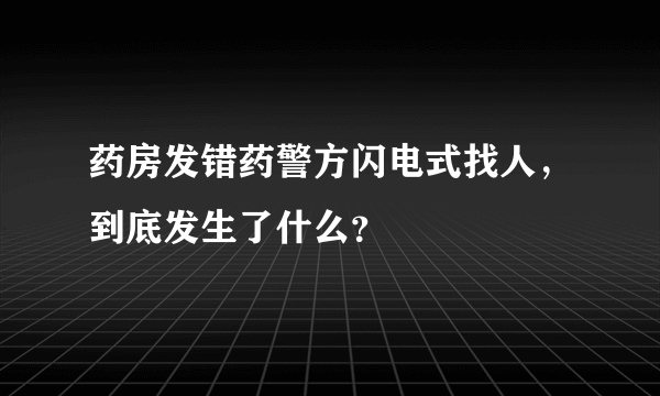 药房发错药警方闪电式找人，到底发生了什么？