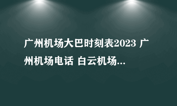 广州机场大巴时刻表2023 广州机场电话 白云机场空港快线时间表