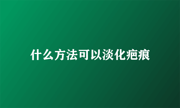 什么方法可以淡化疤痕