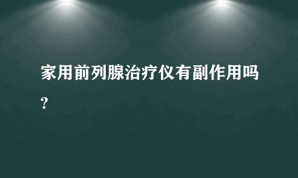 家用前列腺治疗仪有副作用吗？