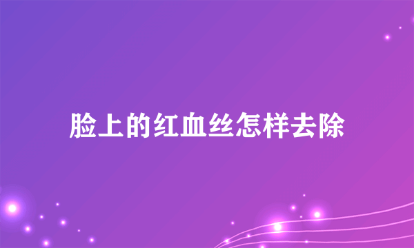 脸上的红血丝怎样去除