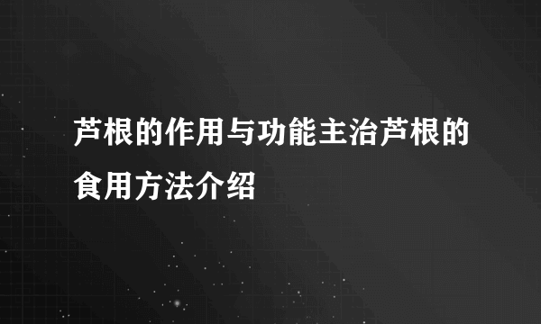 芦根的作用与功能主治芦根的食用方法介绍