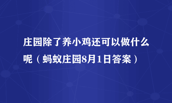 庄园除了养小鸡还可以做什么呢（蚂蚁庄园8月1日答案）