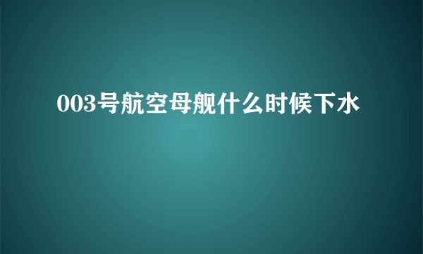 003号航空母舰什么时候下水