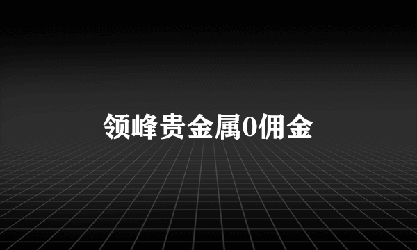 领峰贵金属0佣金