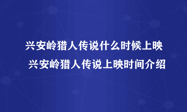 兴安岭猎人传说什么时候上映 兴安岭猎人传说上映时间介绍