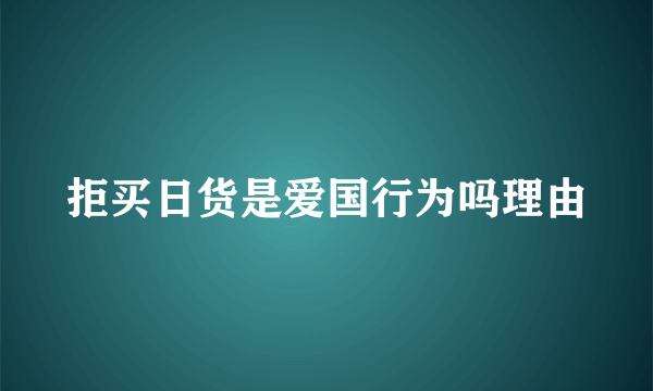 拒买日货是爱国行为吗理由