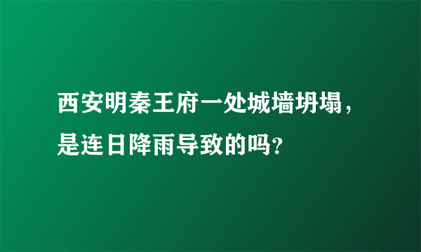 西安明秦王府一处城墙坍塌，是连日降雨导致的吗？