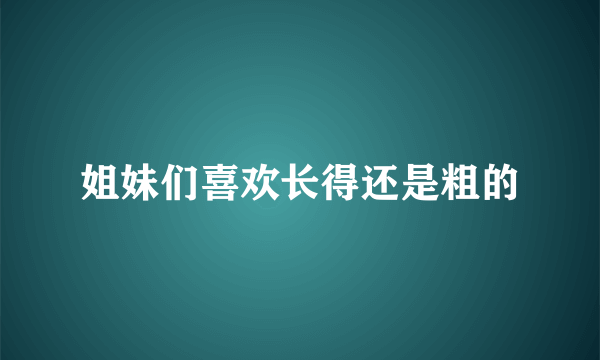 姐妹们喜欢长得还是粗的