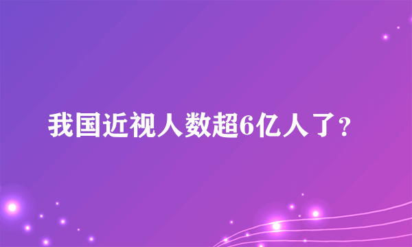 我国近视人数超6亿人了？