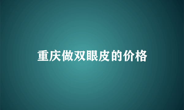 重庆做双眼皮的价格