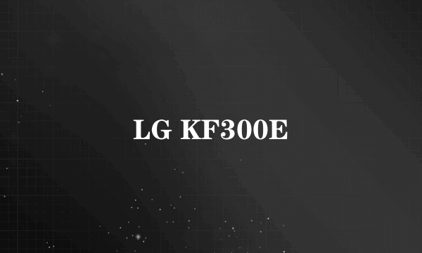 LG KF300E