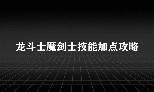 龙斗士魔剑士技能加点攻略