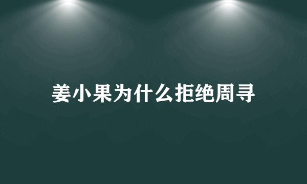 姜小果为什么拒绝周寻