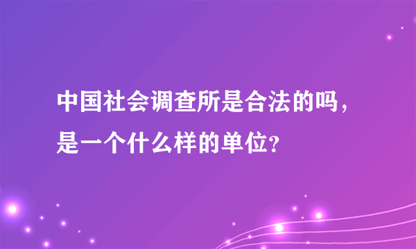 中国社会调查所是合法的吗，是一个什么样的单位？