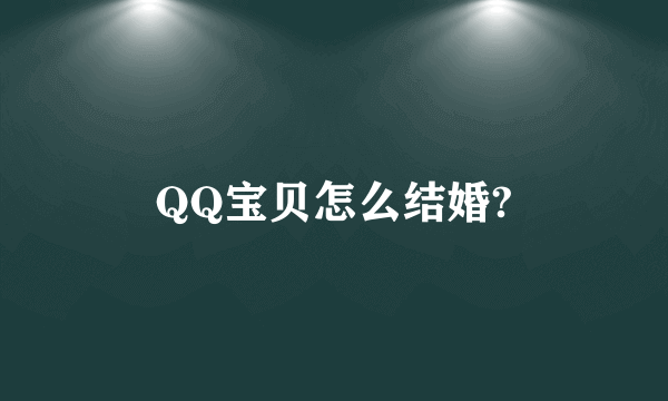 QQ宝贝怎么结婚?