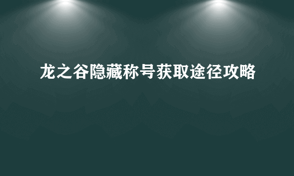 龙之谷隐藏称号获取途径攻略