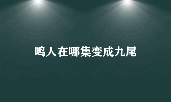 鸣人在哪集变成九尾