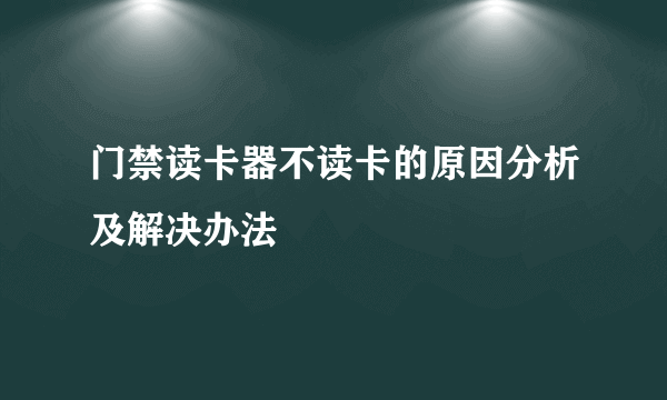 门禁读卡器不读卡的原因分析及解决办法