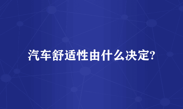 汽车舒适性由什么决定?