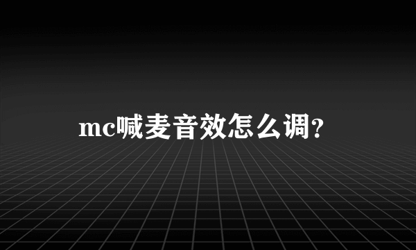 mc喊麦音效怎么调？