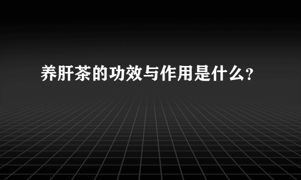 养肝茶的功效与作用是什么？